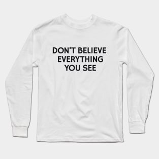 Don't Believe Everything You See Long Sleeve T-Shirt